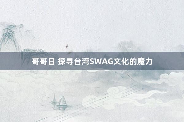 哥哥日 探寻台湾SWAG文化的魔力