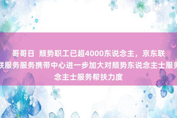 哥哥日  颓势职工已超4000东说念主，京东联袂中国残联服务服务携带中心进一步加大对颓势东说念主士服务帮扶力度